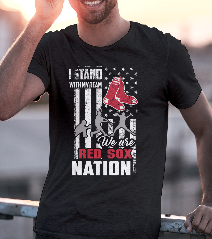 I Stand With My Team We Are Boston Red Sox Nation T-Shirt