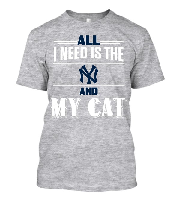 All I Need Is The New York Yankees And My Cat T-Shirt