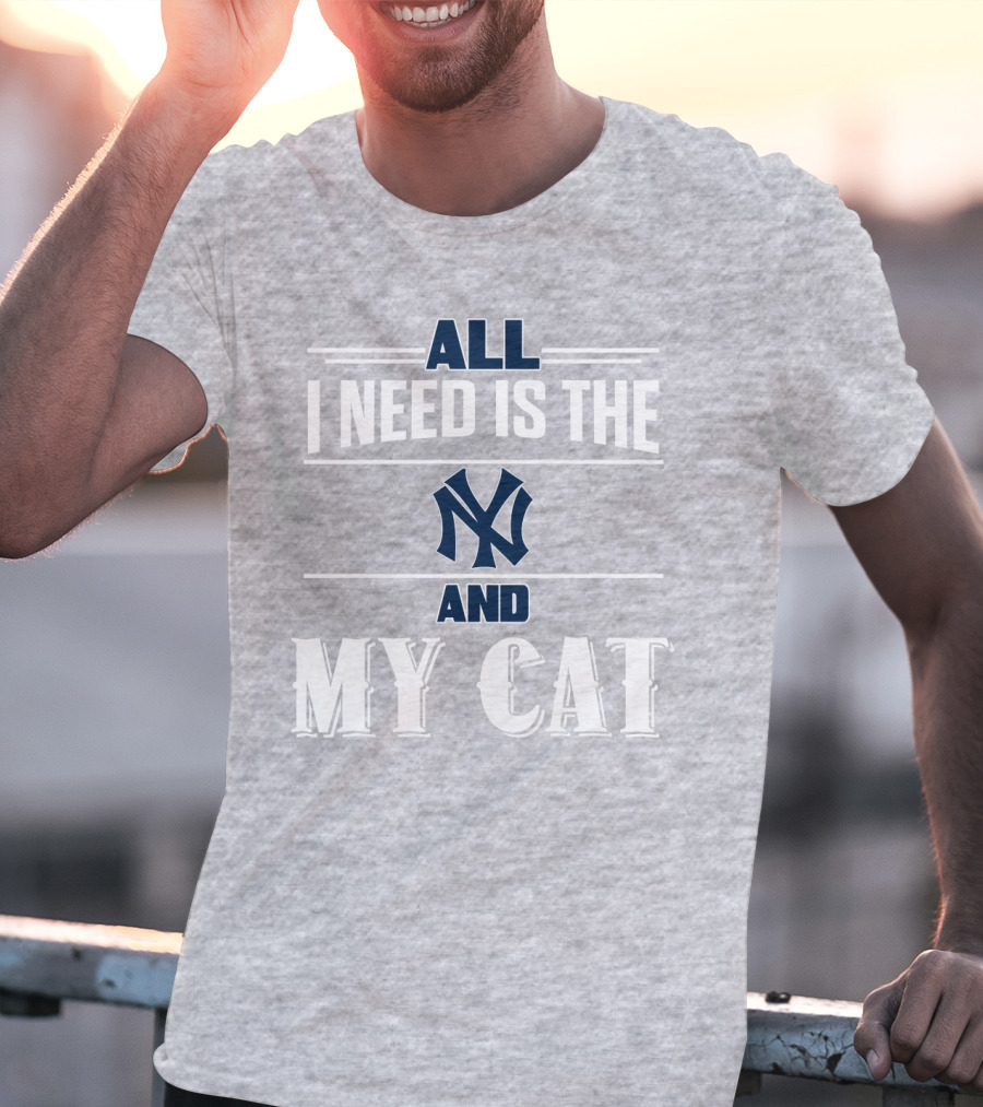 All I Need Is The New York Yankees And My Cat T-Shirt
