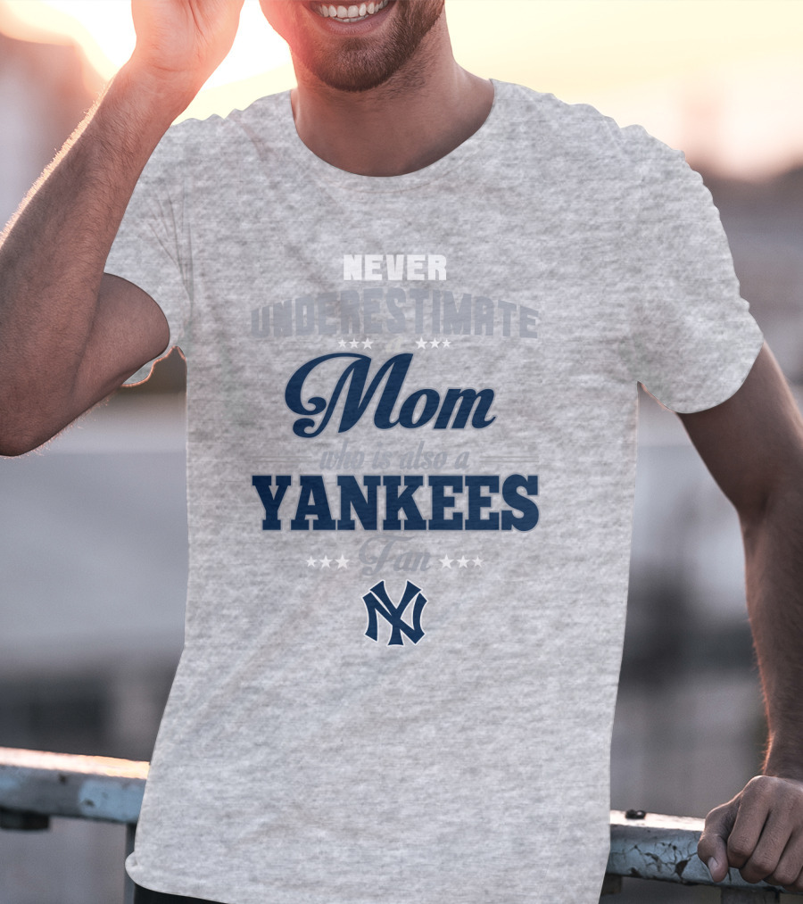 Never Underestimate A Mom Who Is Also A Yankees Fan T-Shirt