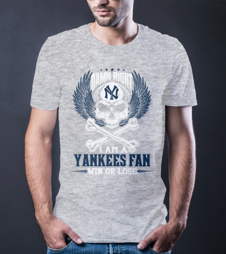 Damn Right I Am A Yankees Fan Win Or Lose New York Yankees T-Shirt