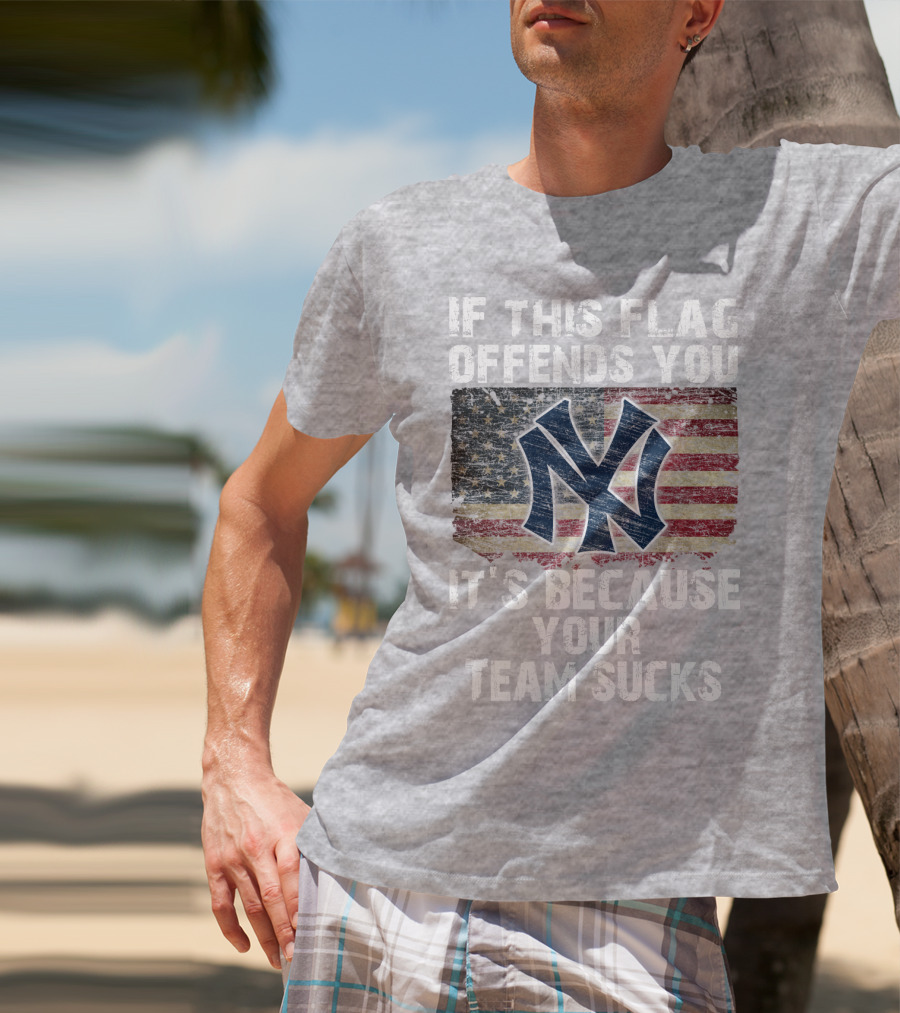 New York Yankees If This Flag Offends You It's Because Your Team Sucks T-Shirt