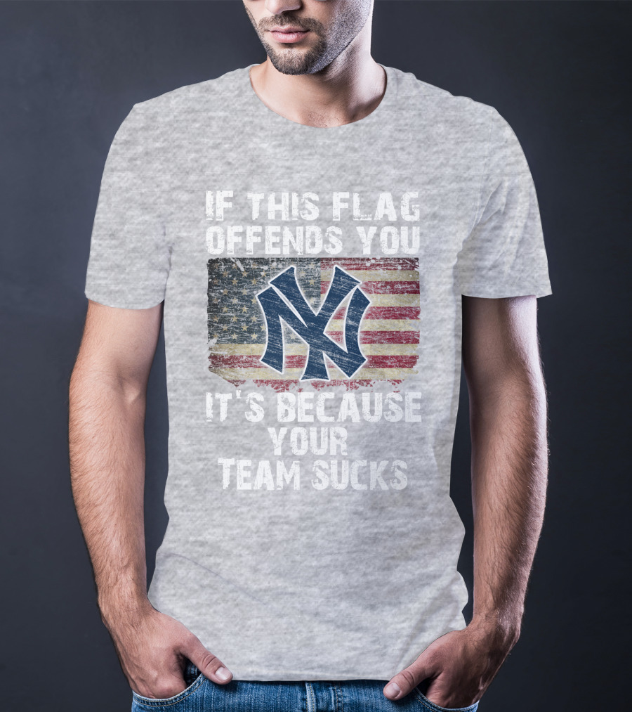 New York Yankees If This Flag Offends You It's Because Your Team Sucks T-Shirt
