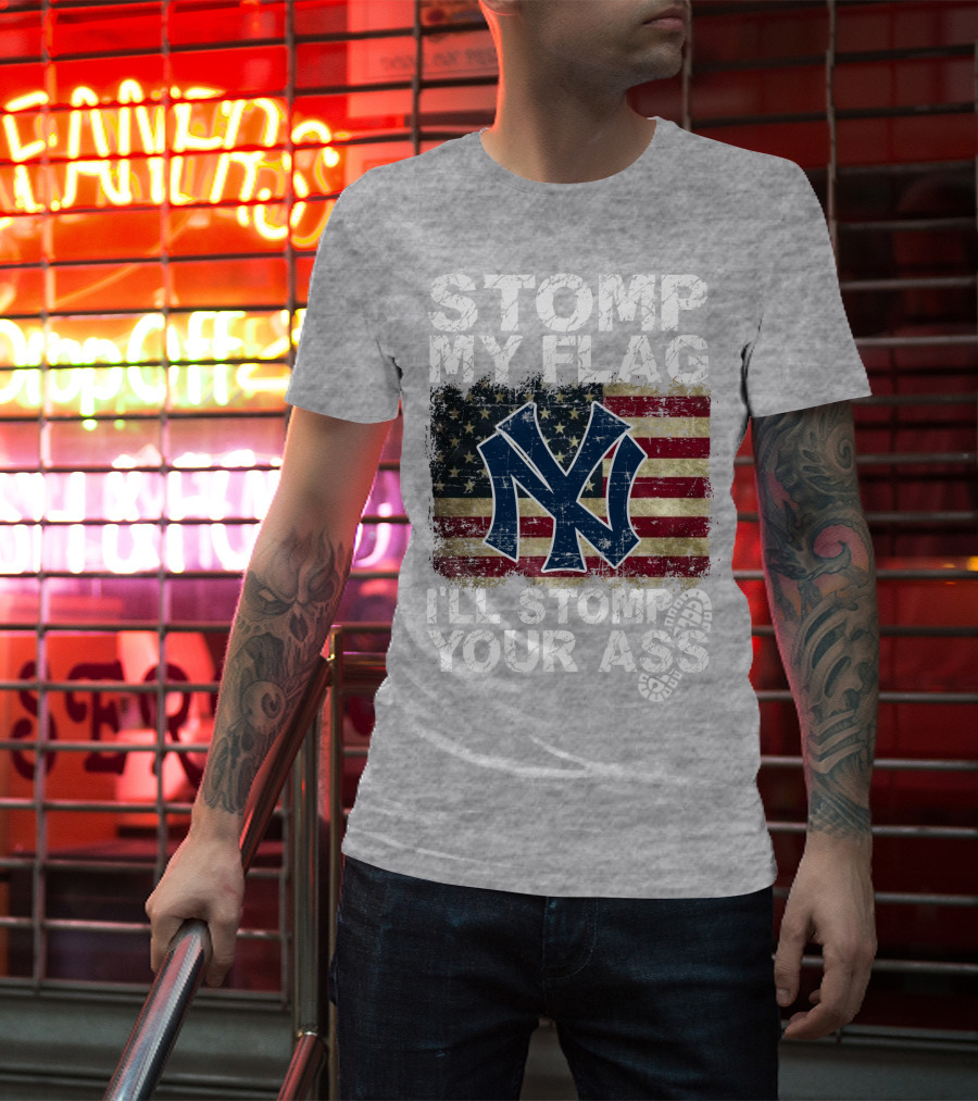 Stomp My Flag I'll Stomp Your Ass New York Yankees T-Shirt