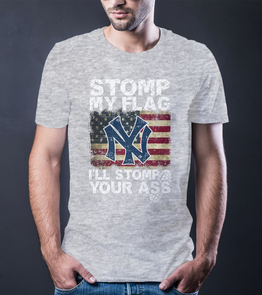 Stomp My Flag I'll Stomp Your Ass New York Yankees T-Shirt