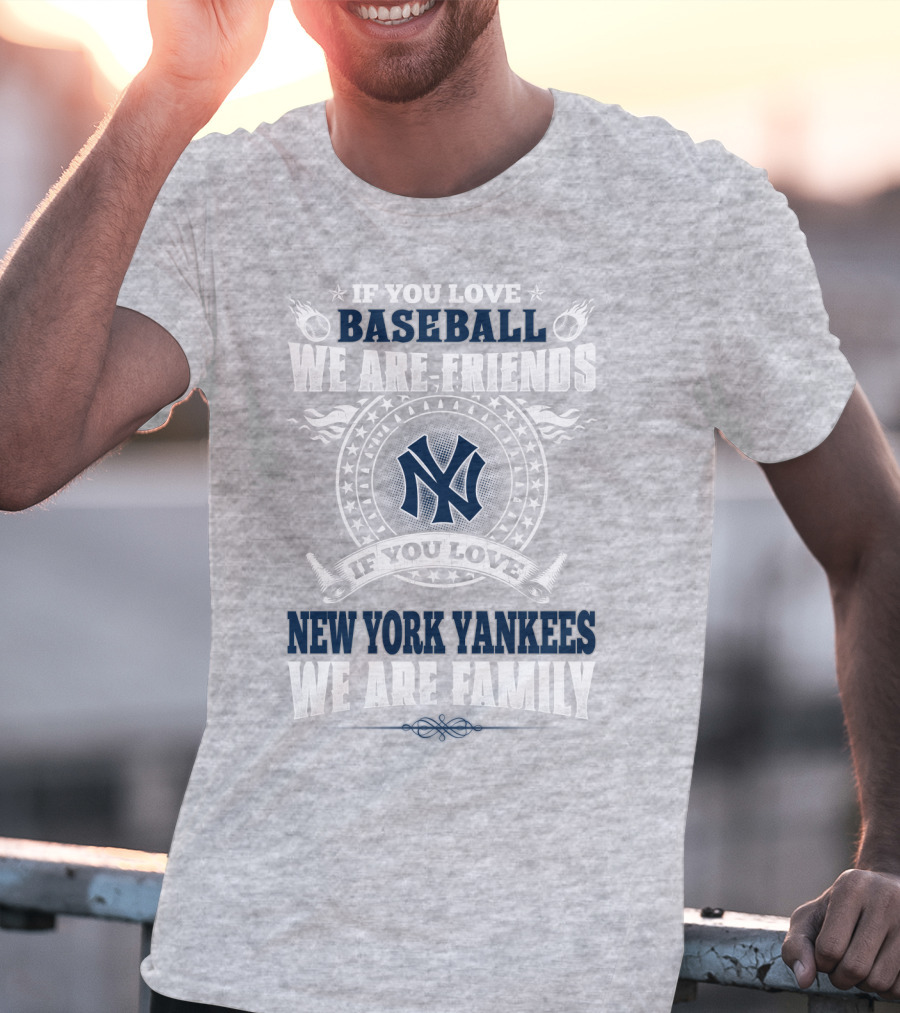 If You Love Baseball We Are Friends If You Love New York Yankees We Are Family T-Shirt