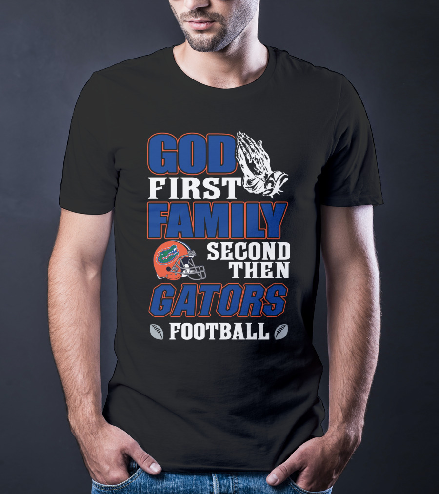 God First Family Second Then Gators Football T-Shirt