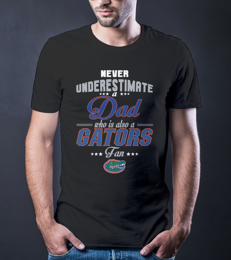 Never Underestimate A Dad Who Is Also A Gators Fan T-Shirt