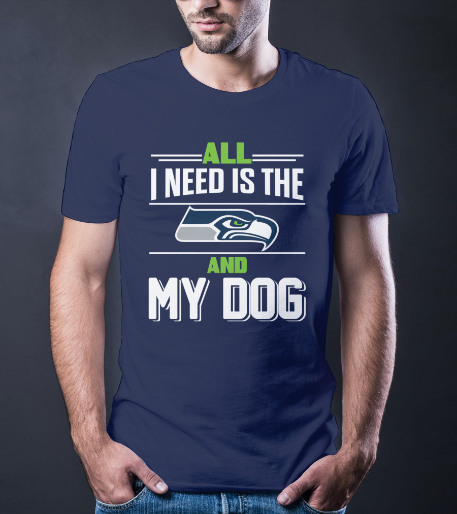 All I Need Is The Seattle Seahawks And My Dog T-Shirt