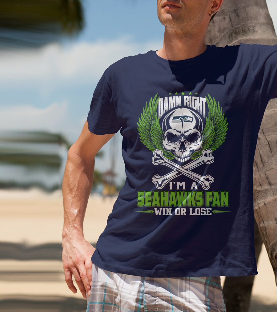 Damn Right I'm A Seahawks Fan Win Or Lose Seattle Seahawks T-Shirt
