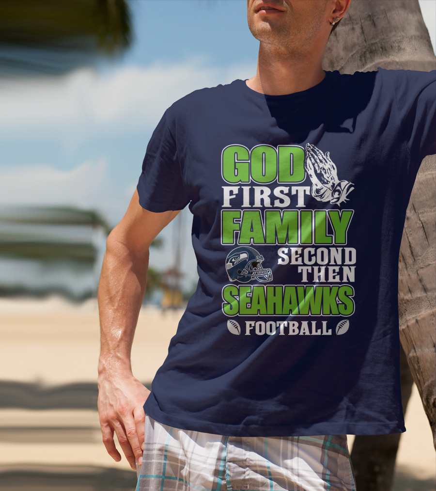 God First Family Second Then Seahawks Football T-Shirt