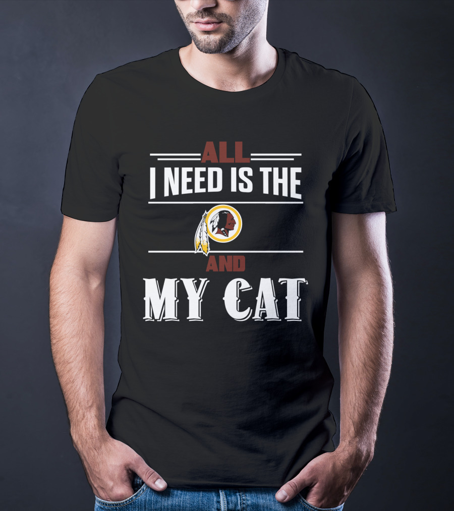 All I Need Is The Washington Redskins And My Cat T-Shirt