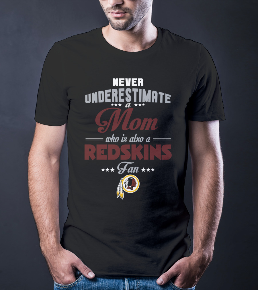 Never Underestimate A Mom Who Is Also A Redskins Fan T-Shirt