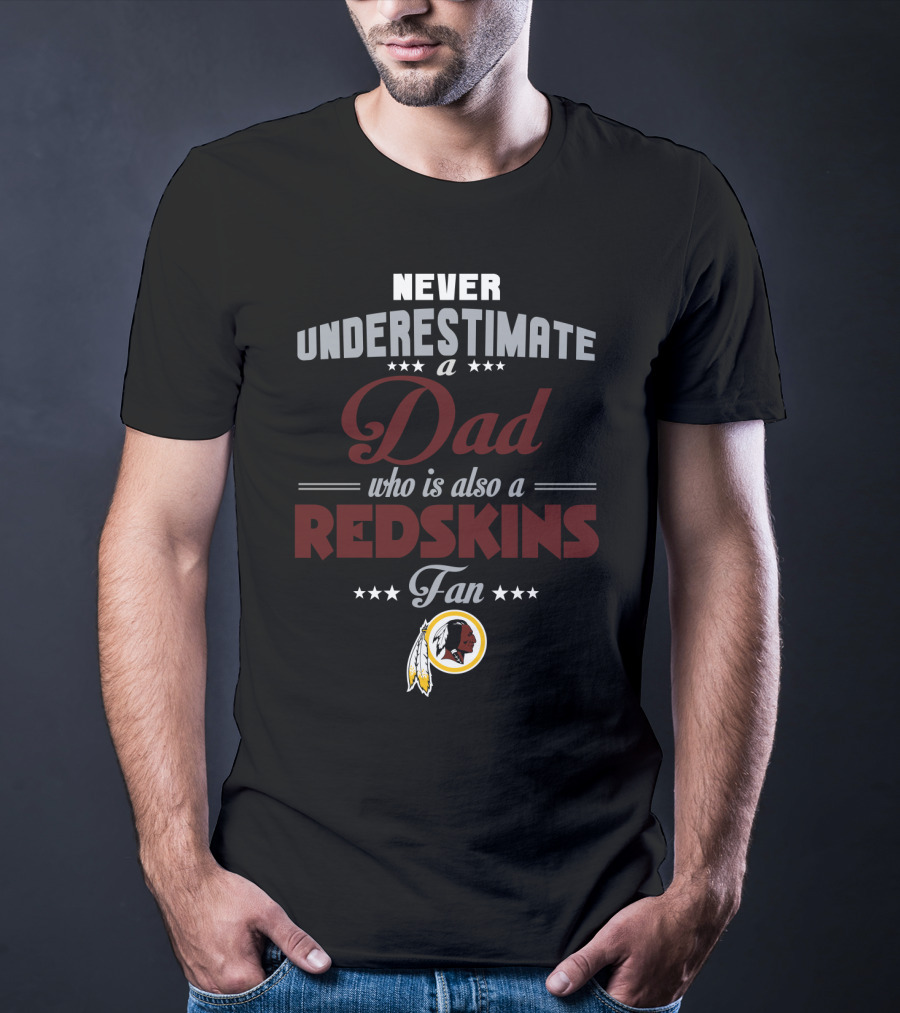 Never Underestimate A Dad Who Is Also A Redskins Fan Washington Redskins T-Shirt