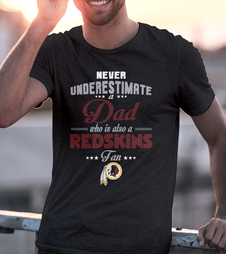 Never Underestimate A Dad Who Is Also A Redskins Fan Washington Redskins T-Shirt