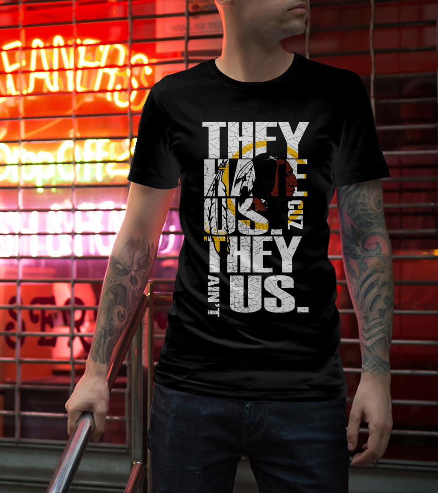 They Hate Us Cuz They Ain't Us Washington Redskins T-Shirt