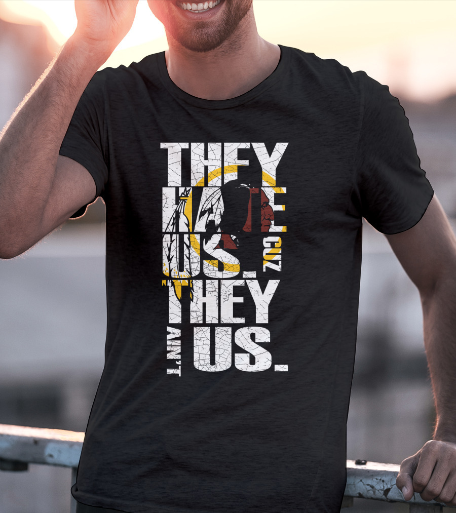 They Hate Us Cuz They Ain't Us Washington Redskins T-Shirt