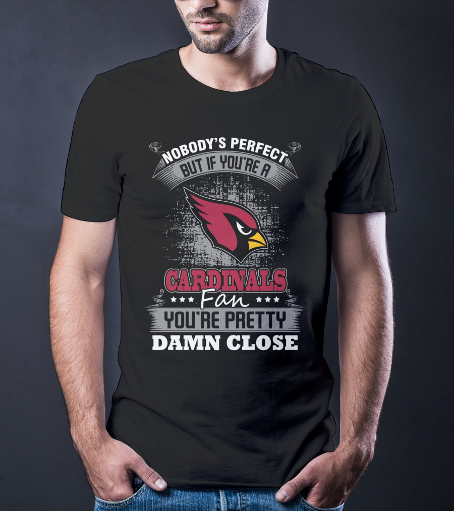 Nobody's Perfect But If You're A Cardinals Fan You're Pretty Damn Close T-Shirt