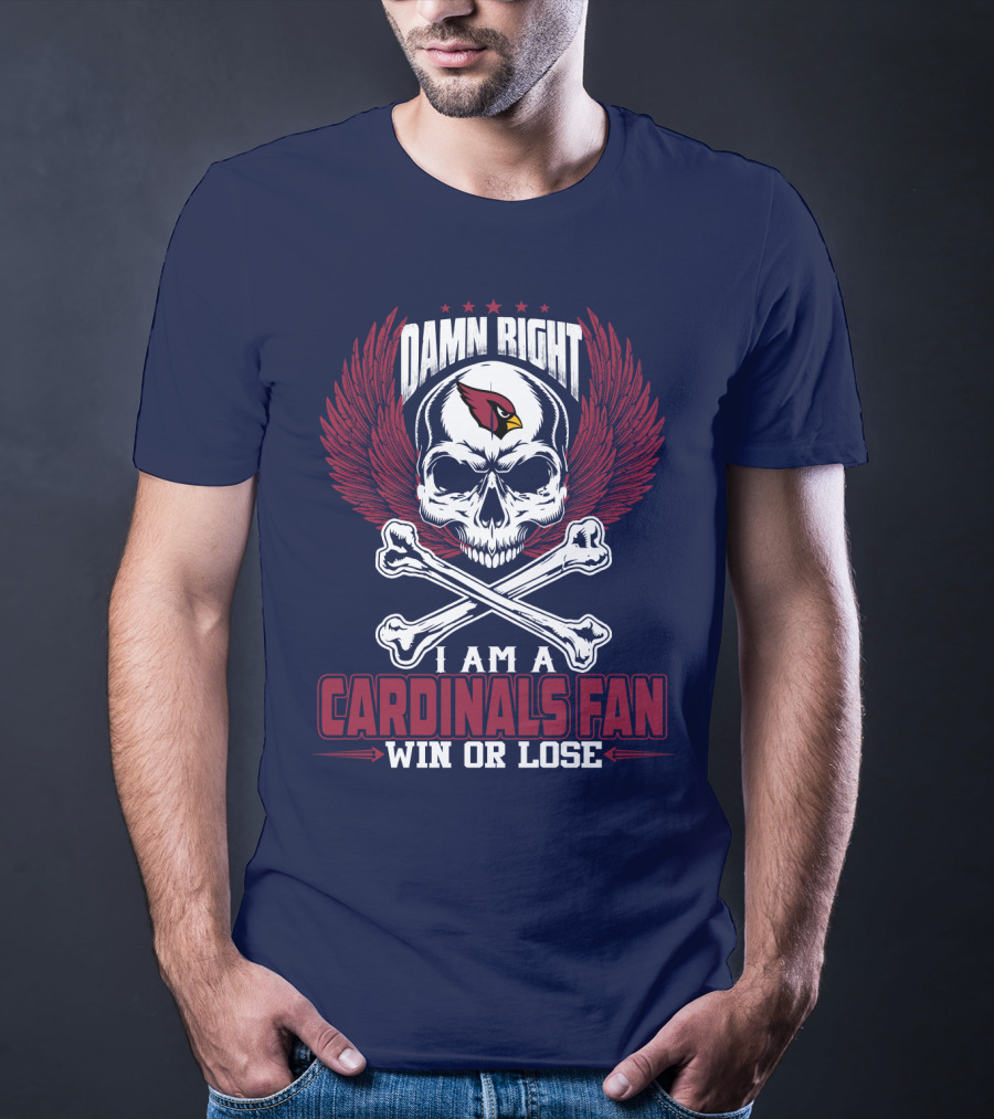 Damn Right I Am A Cardinals Fan Win Or Lose T-Shirt