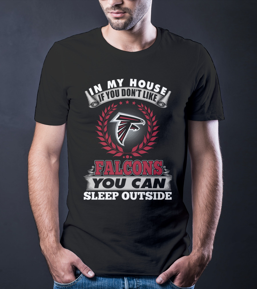 In My House If You Don't Like Falcons You Can Sleep Outside Atlanta Falcons T-Shirt