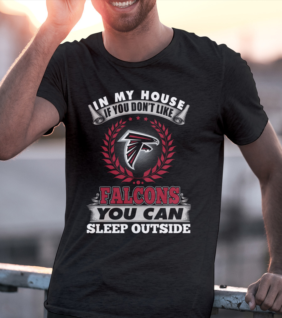 In My House If You Don't Like Falcons You Can Sleep Outside Atlanta Falcons T-Shirt