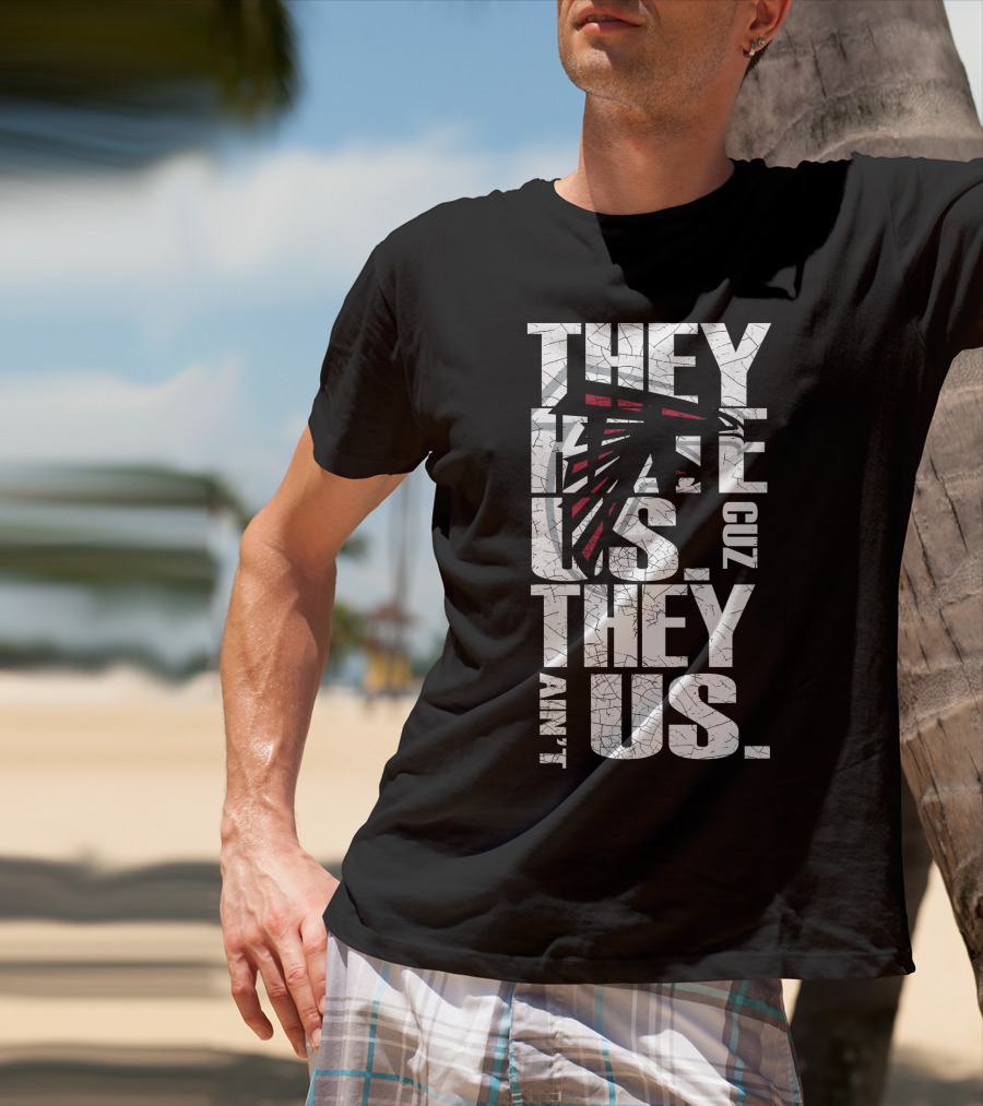 They Hate Us Cuz They Ain't Us Atlanta Falcons T-Shirt