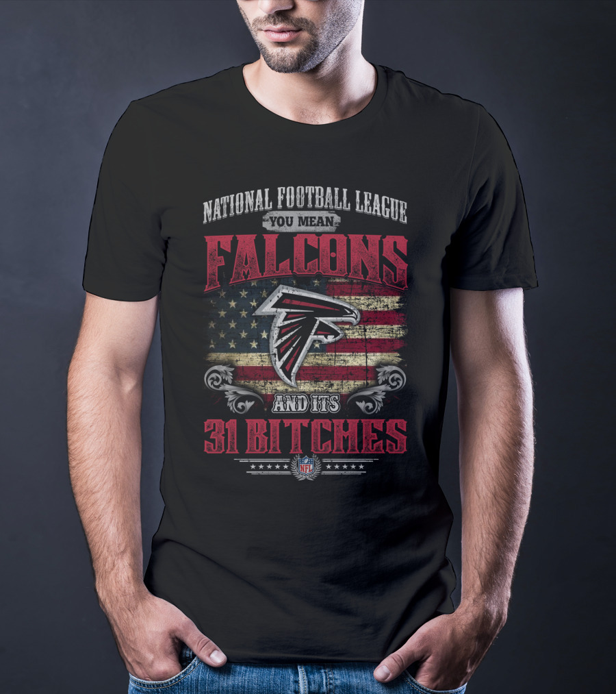 National Football League You Mean Atlanta Falcons And Its 31 Bitches T-Shirt