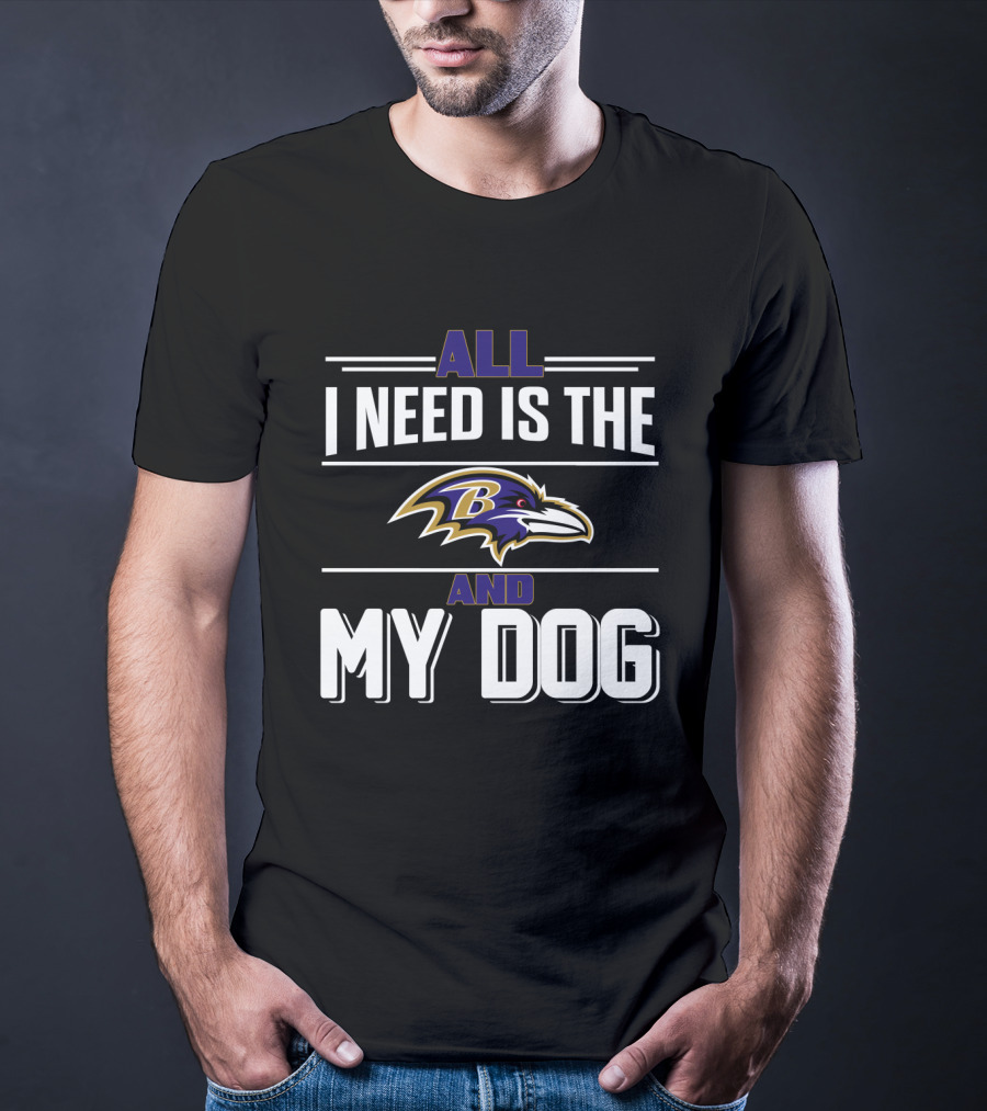 All I Need Is The Baltimore Ravens And My Dog T-Shirt