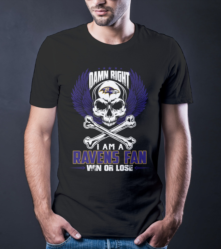 Damn Right I Am A Ravens Fan Win Or Lose Baltimore Ravens T-Shirt