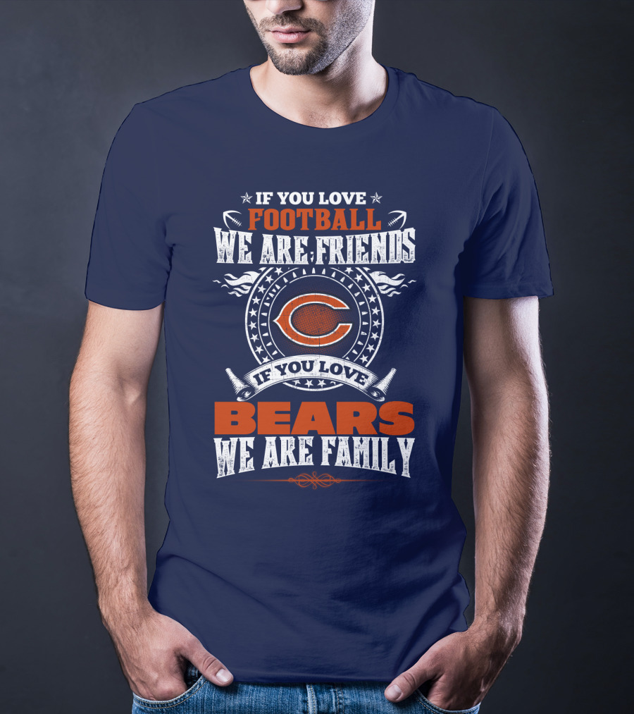 If You Love Football We Are Friends Chicago Bears We Are Family T-Shirt