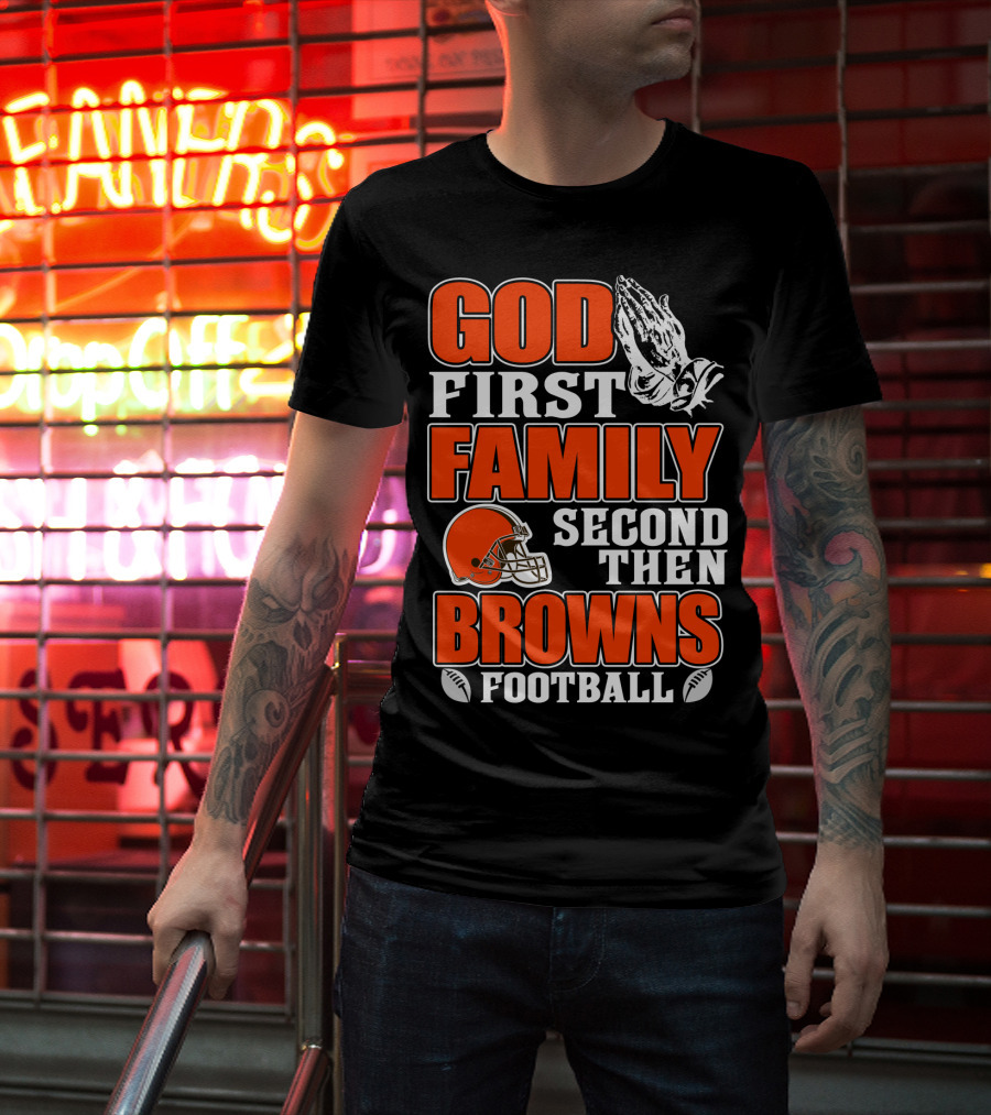 God First Family Second Then Cleveland Browns Football T-Shirt