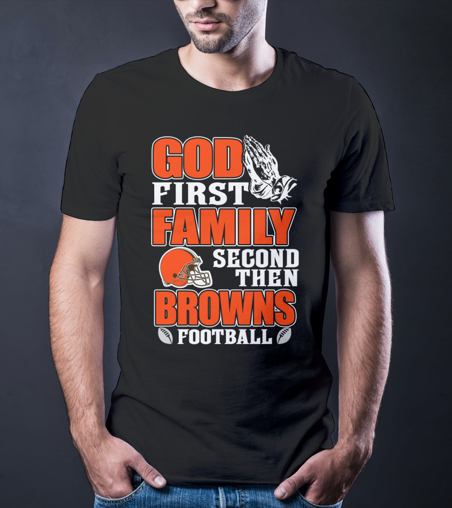 God First Family Second Then Cleveland Browns Football T-Shirt
