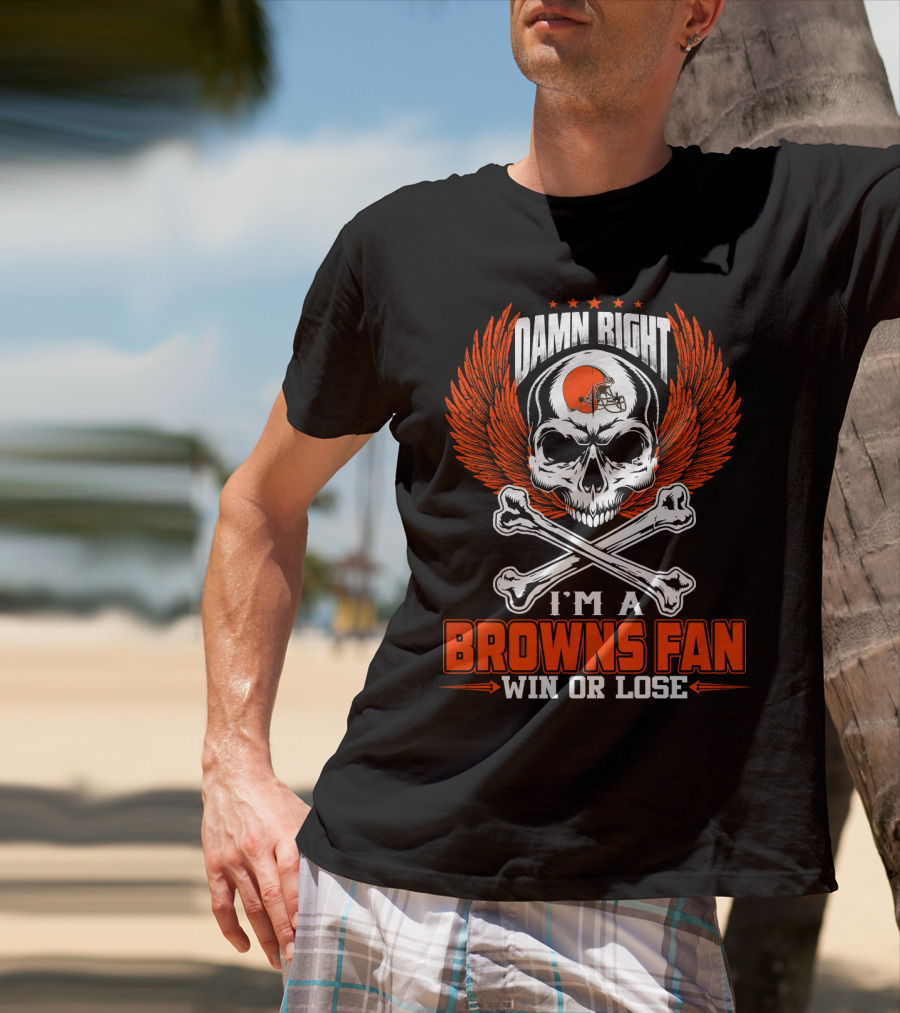 Damn Right I'm A Browns Fan Win Or Lose T-Shirt