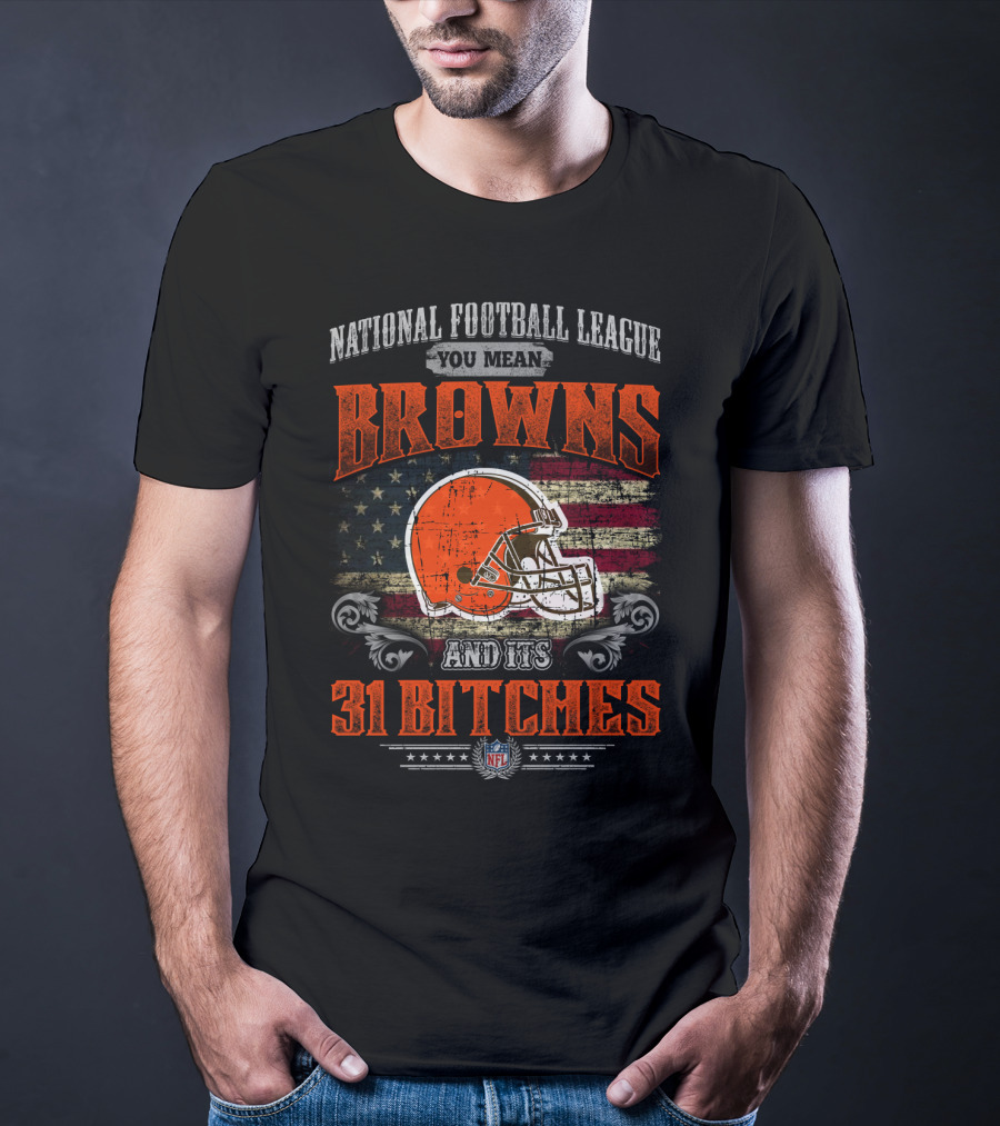 National Football League You Mean Browns And Its 31 Bitches Nfl T-Shirt