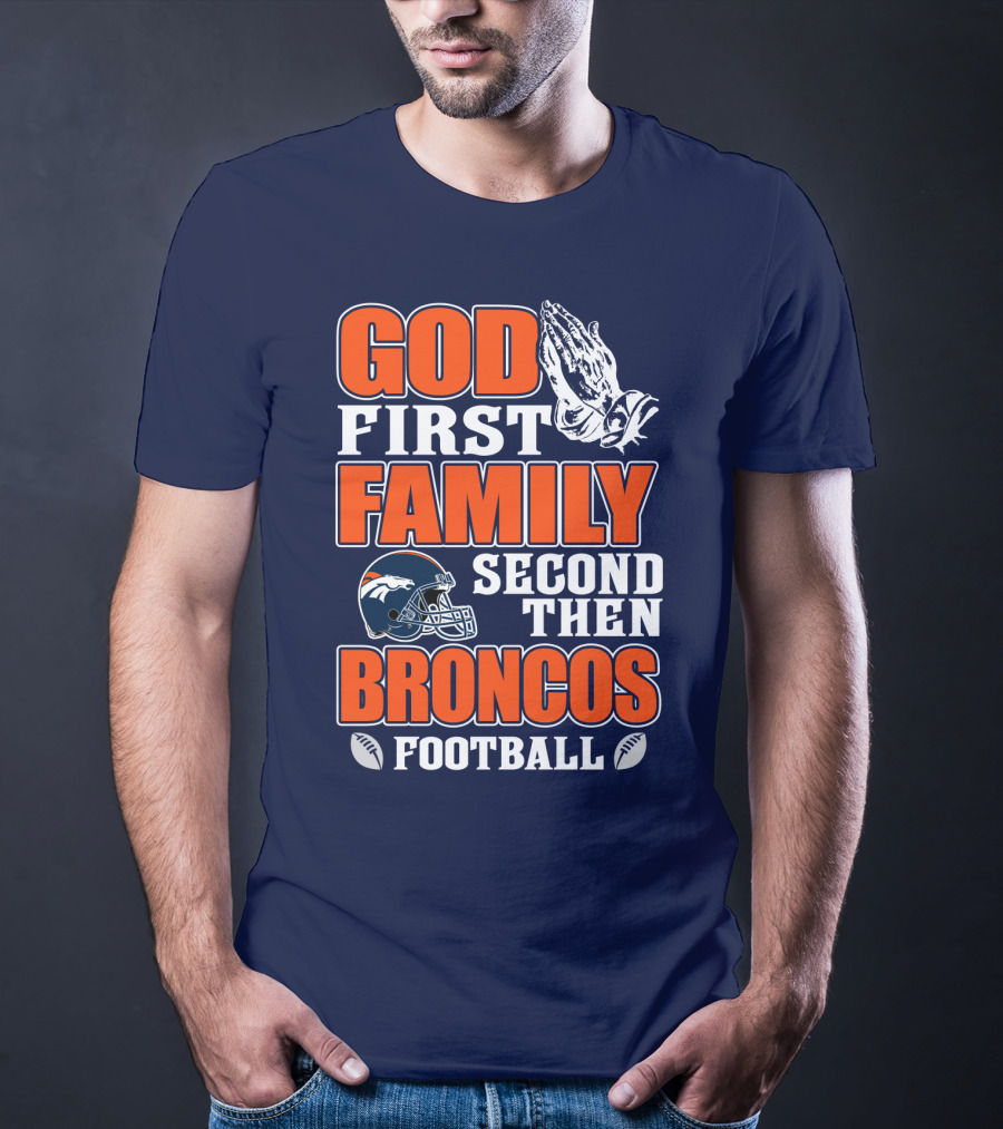 God First Family Second Then Denver Broncos Football T-Shirt