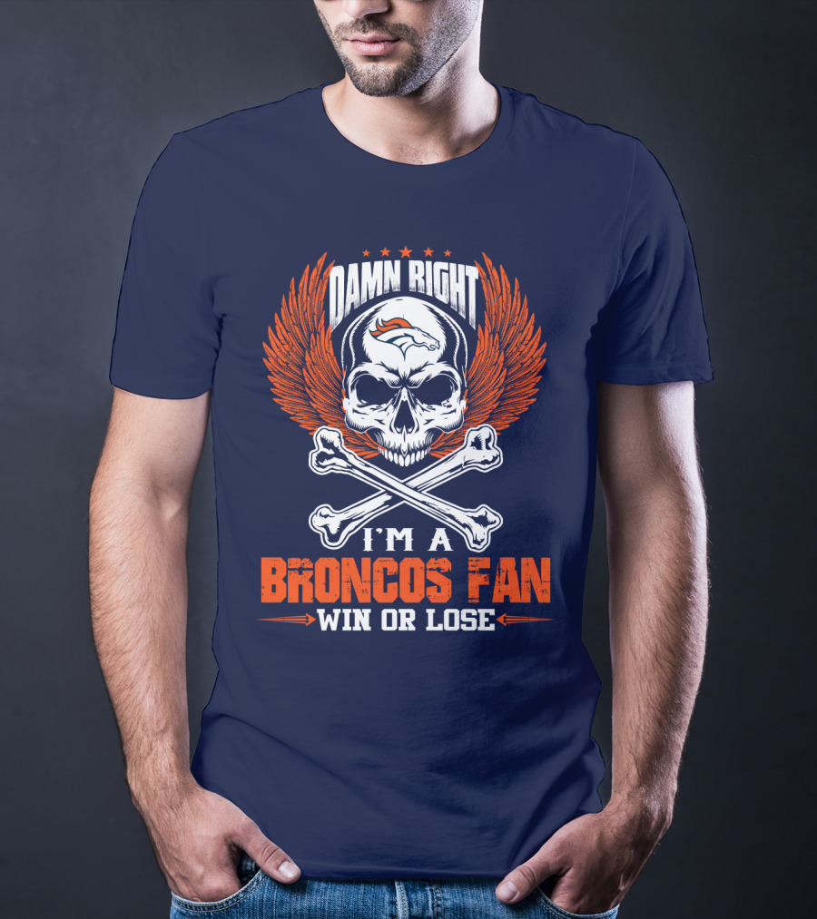 Damn Right I'm A Denver Broncos Fan Win Or Lose Skull And Bones Wings T-Shirt