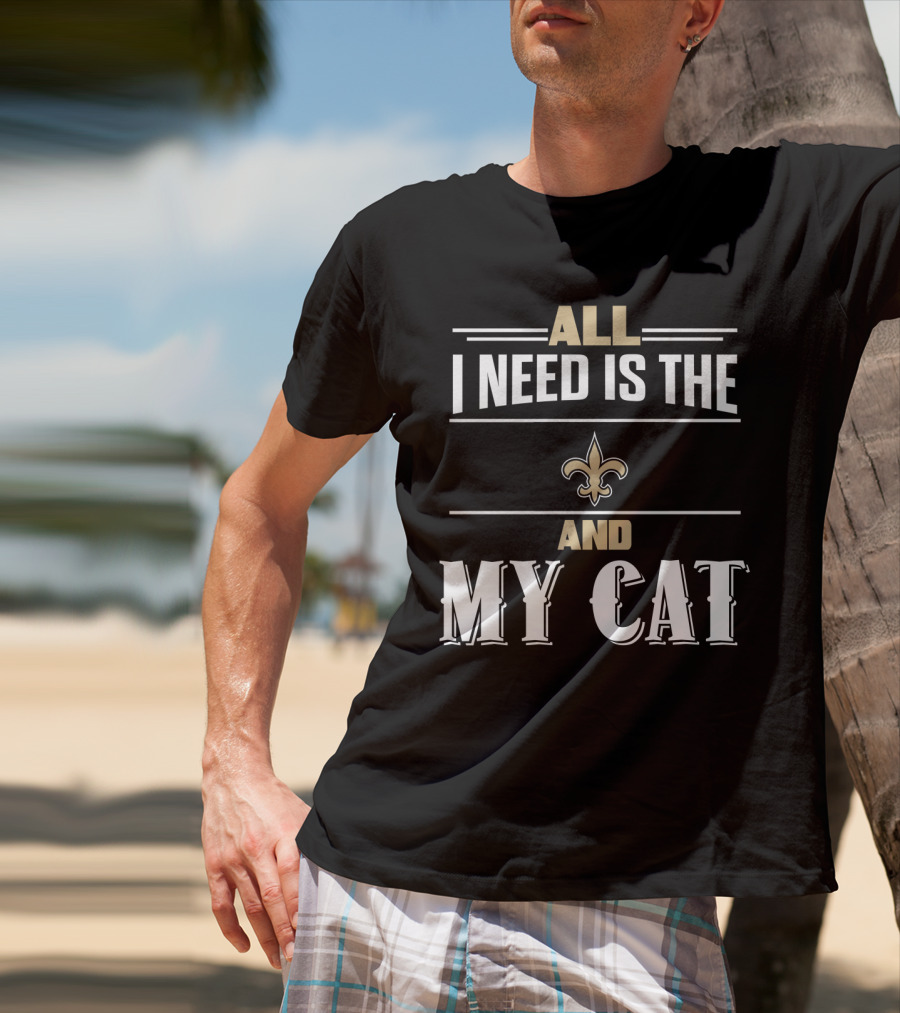 All I Need Is The New Orleans Saints And My Cat T-Shirt
