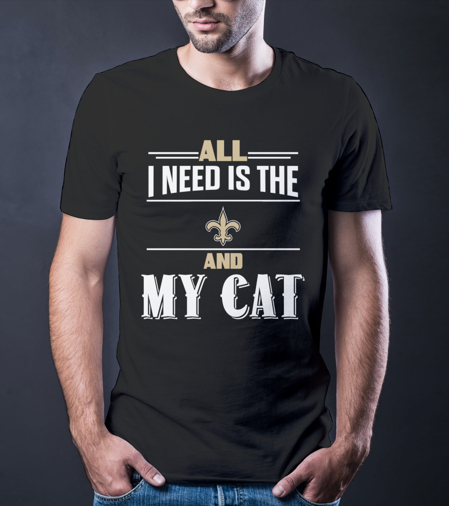 All I Need Is The New Orleans Saints And My Cat T-Shirt