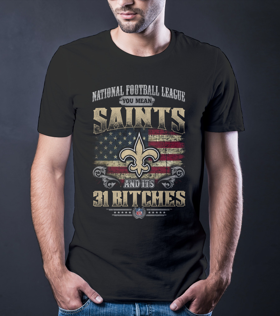National Football League You Mean Saints And Its 31 Bitches Nfl T-Shirt