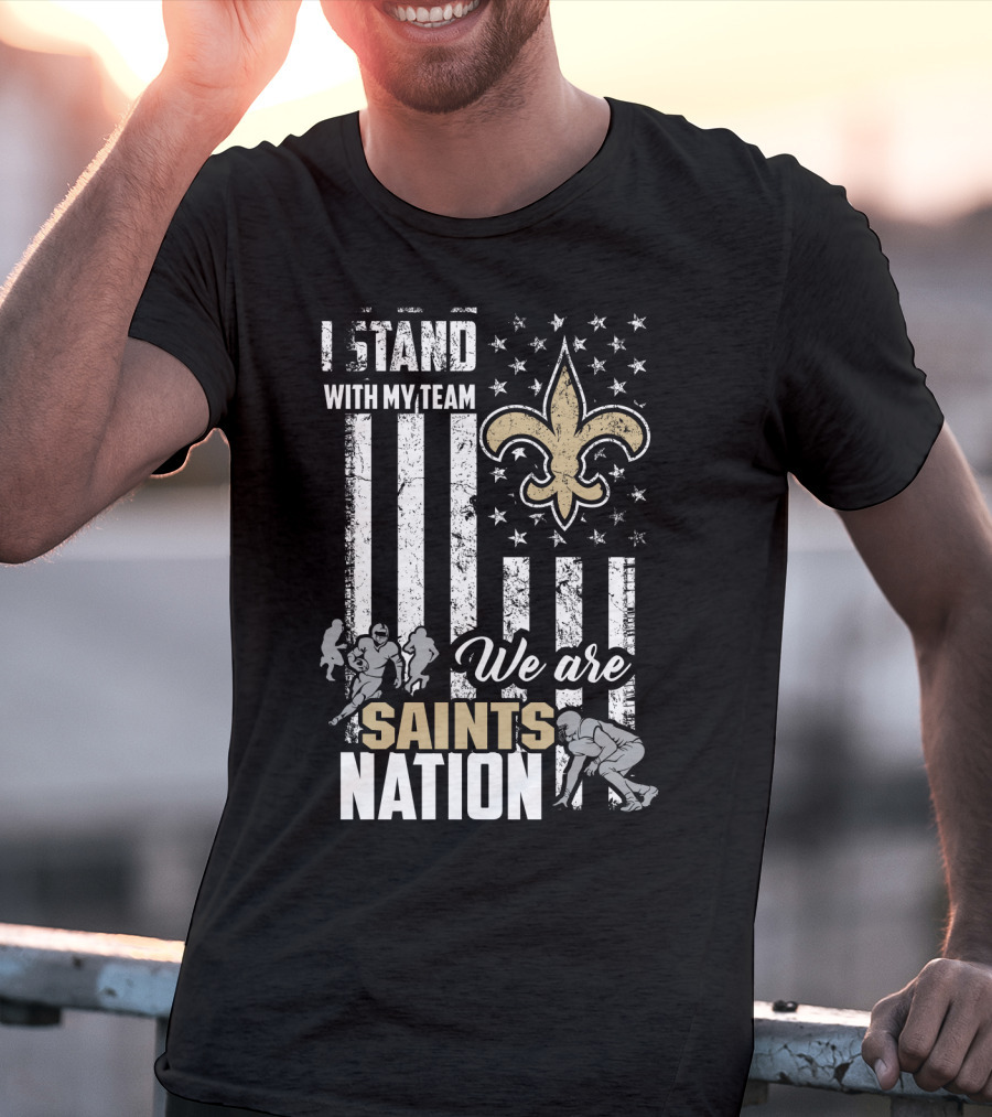 I Stand With My Team We Are Saints Nation New Orleans Saints T-Shirt