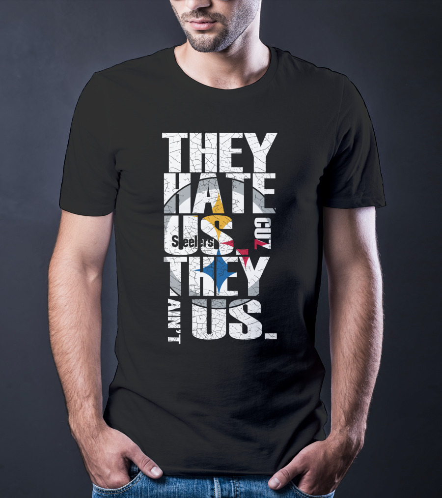 They Hate Us Cuz They Ain't Us Pittsburgh Steelers T-Shirt