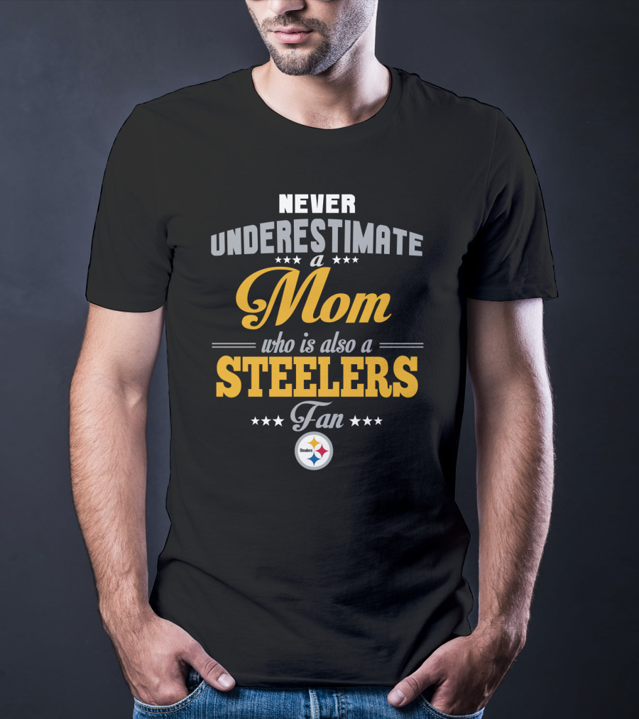 Never Underestimate A Mom Who Is Also A Steelers Fan T-Shirt