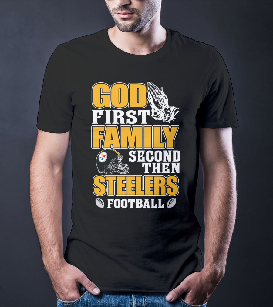 God First Family Second Then Pittsburgh Steelers Football T-Shirt