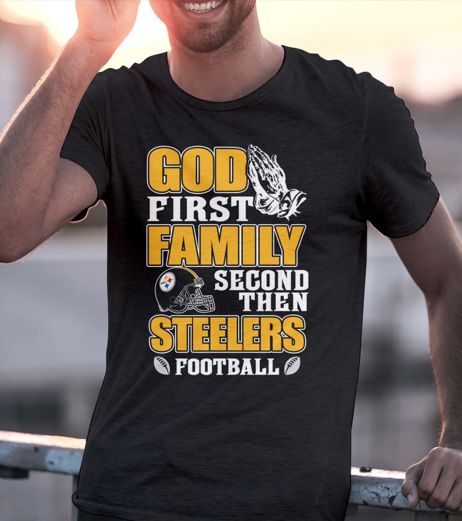 God First Family Second Then Pittsburgh Steelers Football T-Shirt