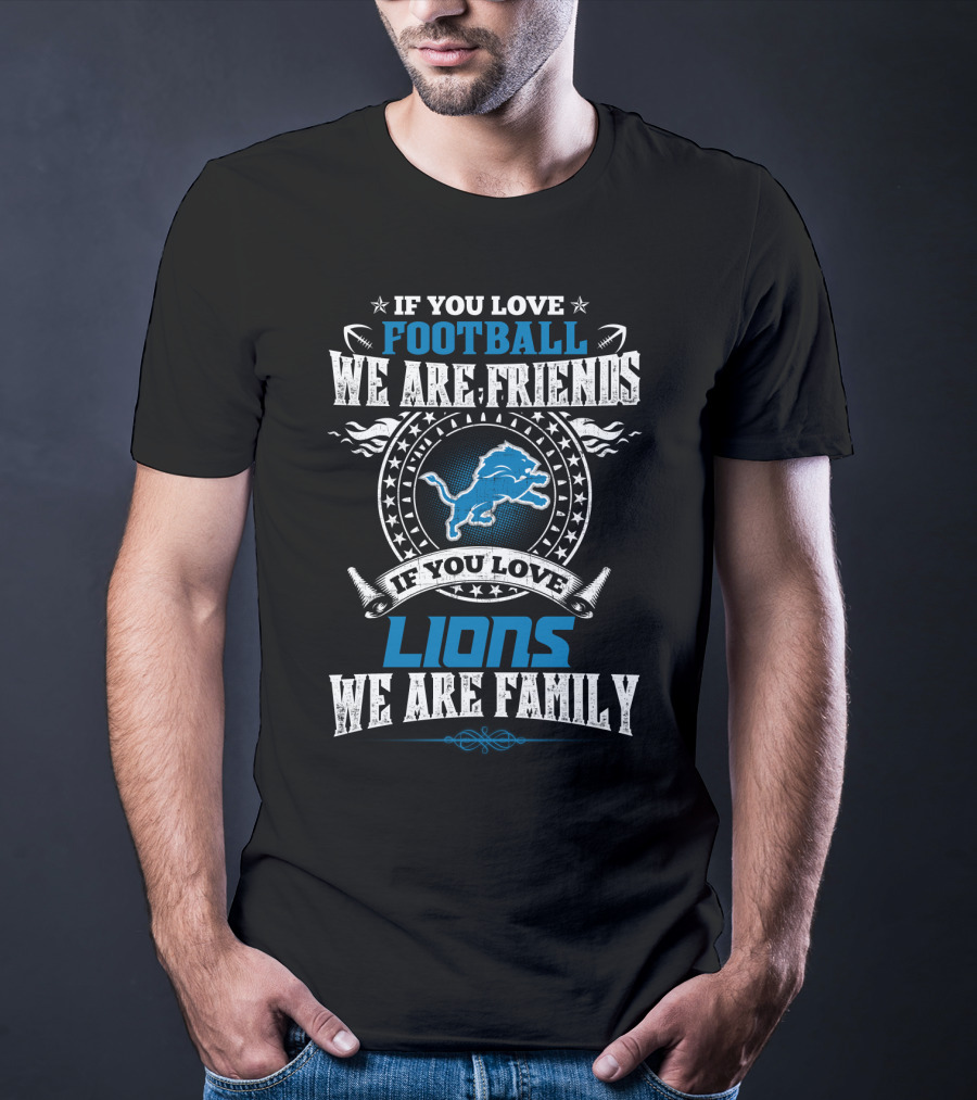 If You Love Football We Are Friends If You Love Lions We Are Family Detroit Lions T-Shirt