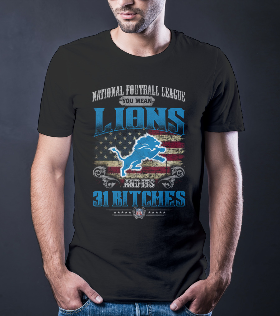 National Football League You Mean Lions And Its 31 Bitches Nfl T-Shirt