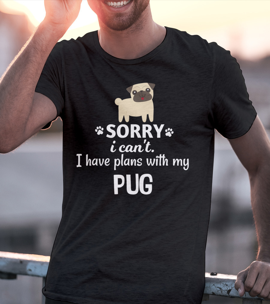 Sorry I Can't I Have Plans With My Adorable Pug T-Shirt