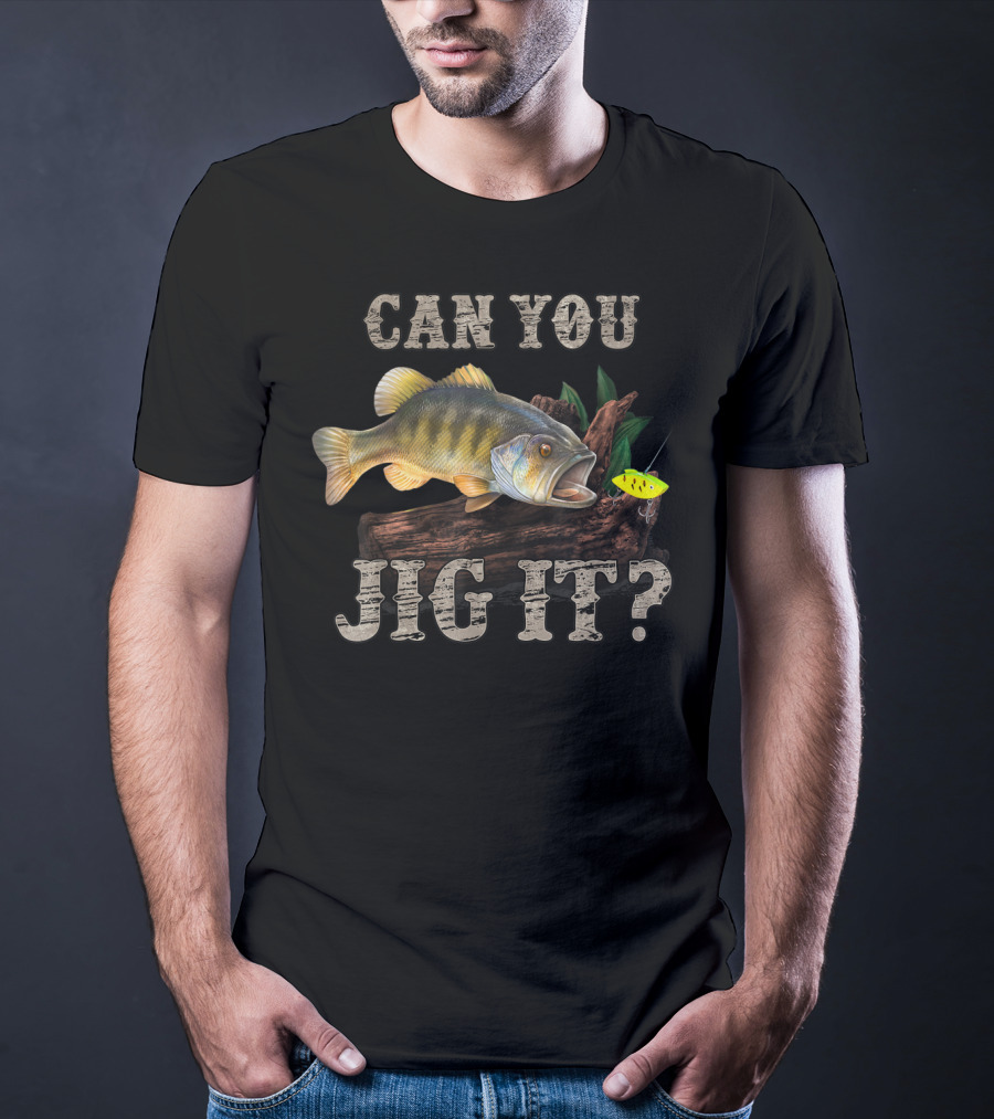 Can You Jig It Bass Fishing Humor T-Shirt