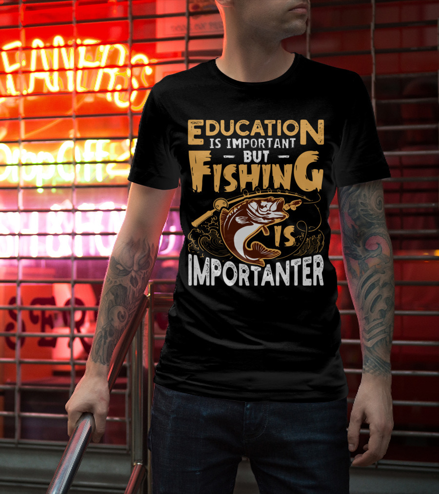 Education Is Important But Fishing Is Importanter Bass With Fishing Rod T-Shirt