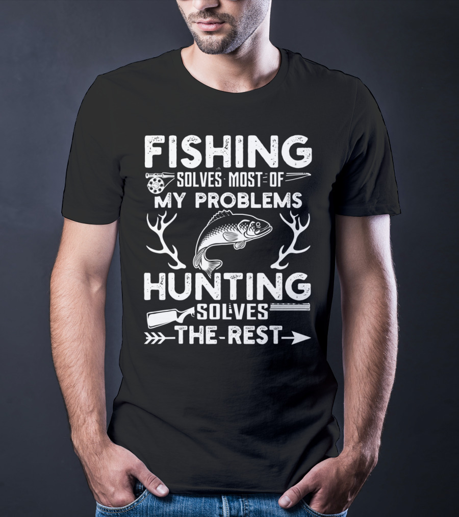 Fishing Solves Most Of My Problems Hunting Solves The Rest Fish Antlers Rifle Arrows T-Shirt